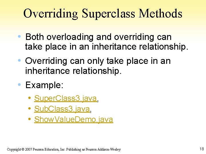 Overriding Superclass Methods • Both overloading and overriding can take place in an inheritance