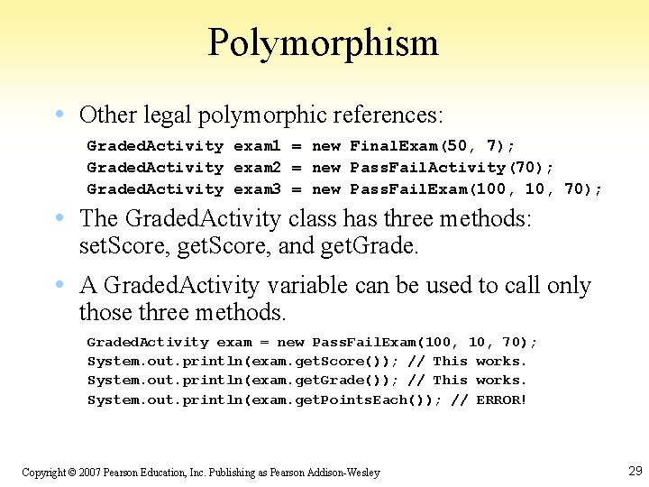 Polymorphism • Other legal polymorphic references: Graded. Activity exam 1 = new Final. Exam(50,