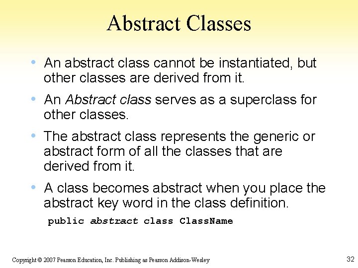 Abstract Classes • An abstract class cannot be instantiated, but other classes are derived