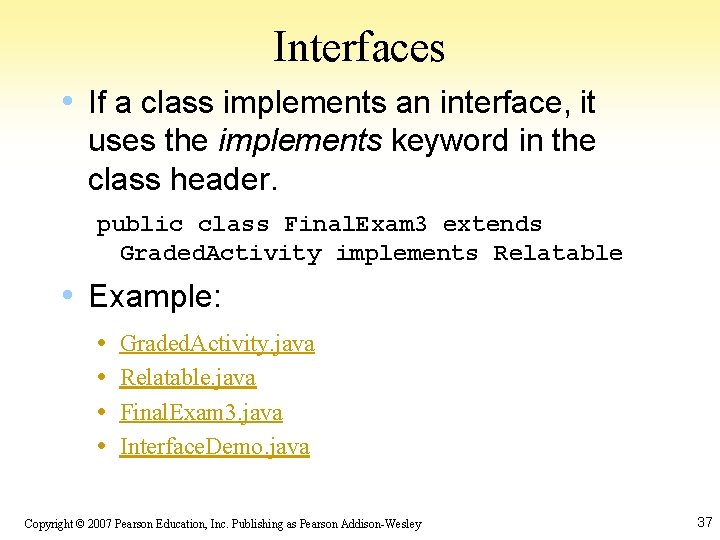 Interfaces • If a class implements an interface, it uses the implements keyword in