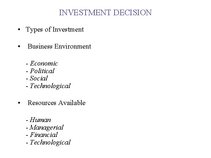 INVESTMENT DECISION • Types of Investment • Business Environment - Economic - Political -