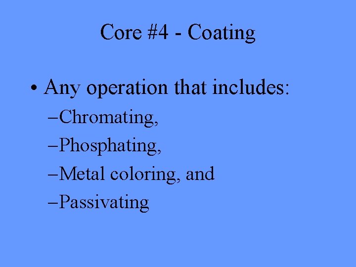Core #4 - Coating • Any operation that includes: – Chromating, – Phosphating, – Core #4 - Coating • Any operation that includes: – Chromating, – Phosphating, –