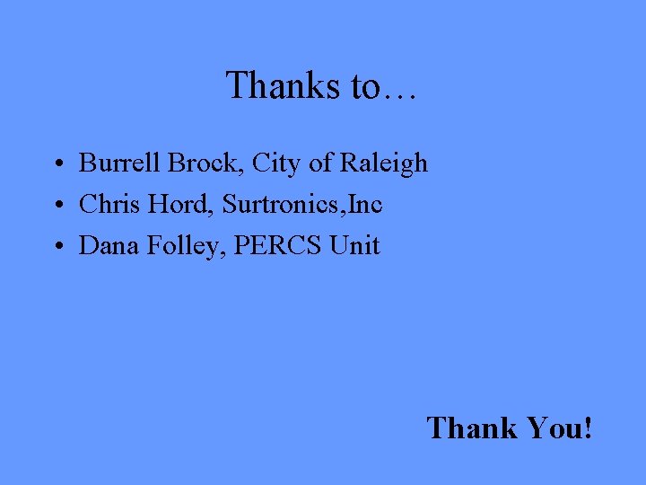 Thanks to… • Burrell Brock, City of Raleigh • Chris Hord, Surtronics, Inc • Thanks to… • Burrell Brock, City of Raleigh • Chris Hord, Surtronics, Inc •