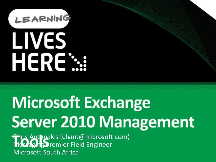 Microsoft Exchange Server 2010 Management Tools Chris Antonakis (chant@microsoft. com) Messaging Premier Field Engineer