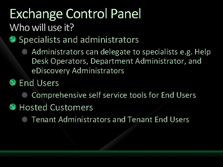 Exchange Control Panel Who will use it? Specialists and administrators Administrators can delegate to