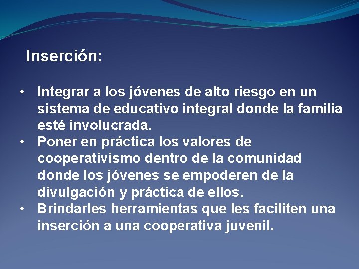 Inserción: • Integrar a los jóvenes de alto riesgo en un sistema de educativo