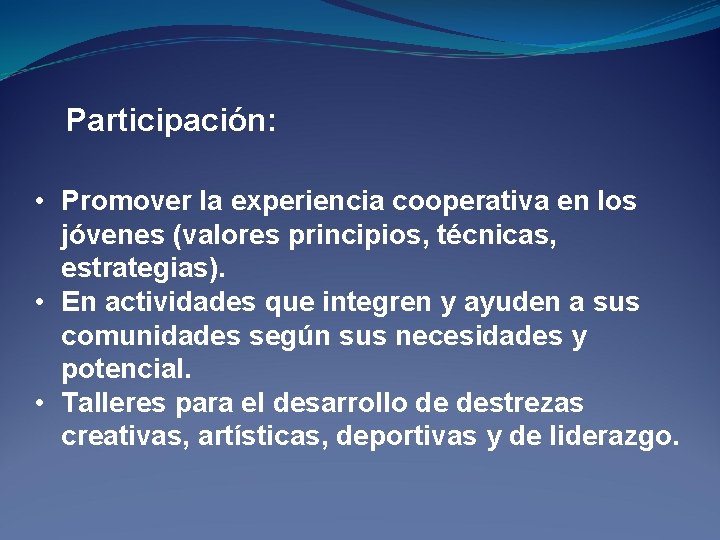 Participación: • Promover la experiencia cooperativa en los jóvenes (valores principios, técnicas, estrategias). •