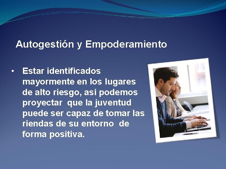 Autogestión y Empoderamiento • Estar identificados mayormente en los lugares de alto riesgo, así