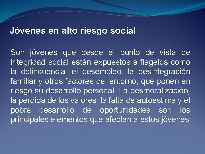 Jóvenes en alto riesgo social Son jóvenes que desde el punto de vista de