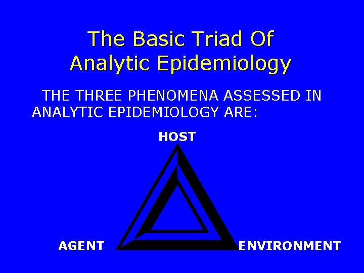 The Basic Triad Of Analytic Epidemiology THE THREE PHENOMENA ASSESSED IN ANALYTIC EPIDEMIOLOGY ARE: