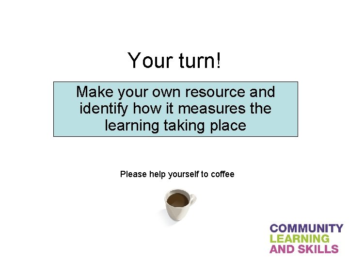 Your turn! Make your own resource and identify how it measures the learning taking