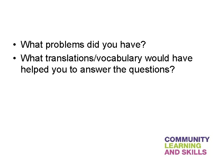  • What problems did you have? • What translations/vocabulary would have helped you