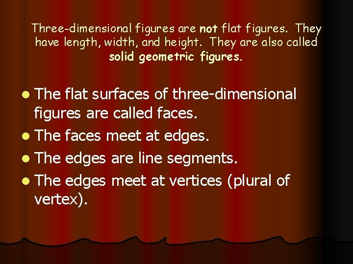 Three-dimensional figures are not flat figures. They have length, width, and height. They are