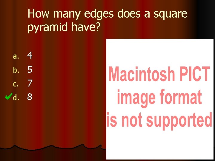 How many edges does a square pyramid have? a. b. c. d. 4 5