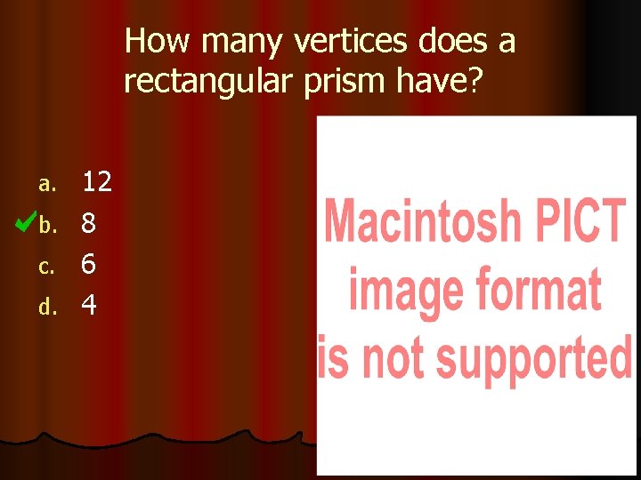 How many vertices does a rectangular prism have? a. b. c. d. 12 8