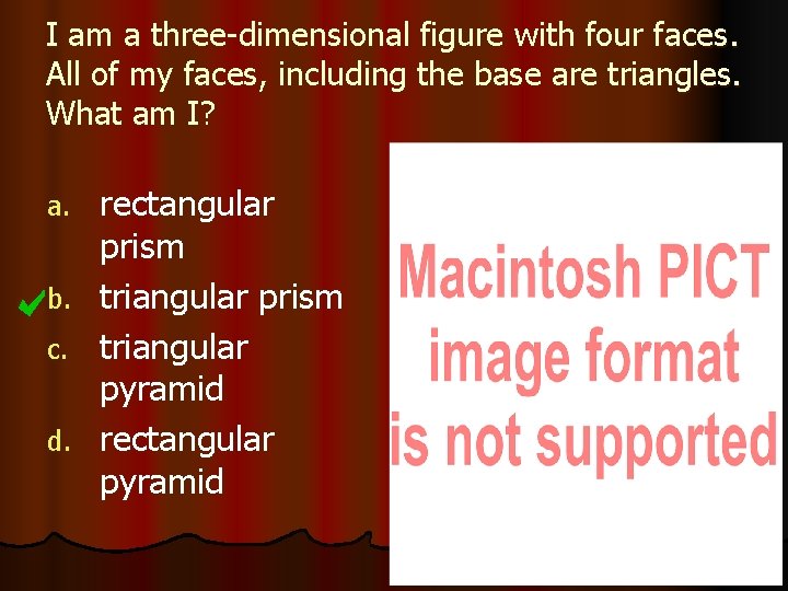 I am a three-dimensional figure with four faces. All of my faces, including the