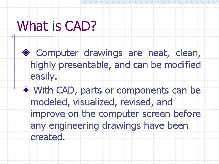 What is CAD? Computer drawings are neat, clean, highly presentable, and can be modified