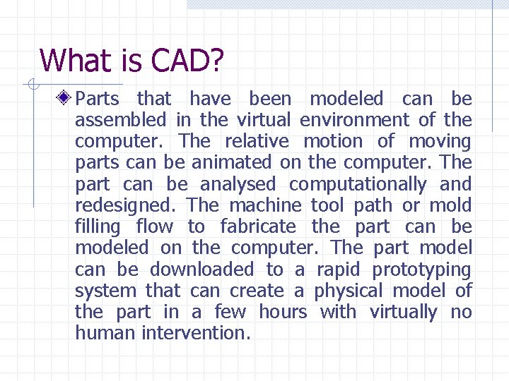 What is CAD? Parts that have been modeled can be assembled in the virtual