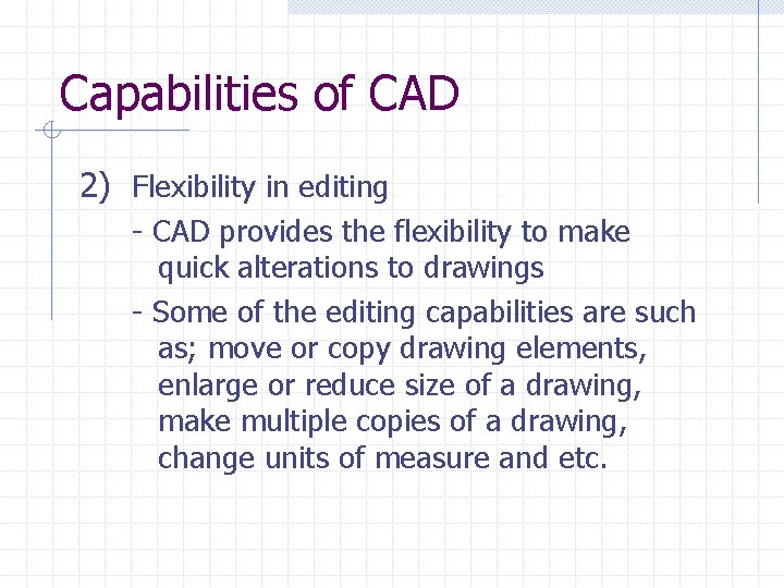 Capabilities of CAD 2) Flexibility in editing - CAD provides the flexibility to make