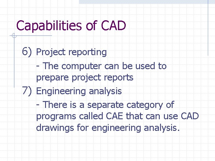 Capabilities of CAD 6) Project reporting - The computer can be used to prepare