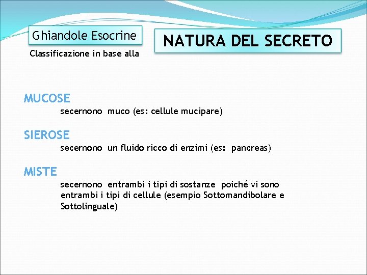 Ghiandole Esocrine Classificazione in base alla NATURA DEL SECRETO MUCOSE secernono muco (es: cellule