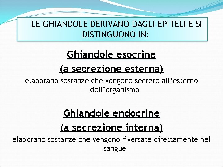  LE GHIANDOLE DERIVANO DAGLI EPITELI E SI DISTINGUONO IN: Ghiandole esocrine (a secrezione
