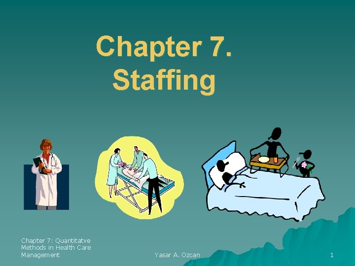 Chapter 7. Staffing Chapter 7: Quantitatve Methods in Health Care Management Yasar A. Ozcan