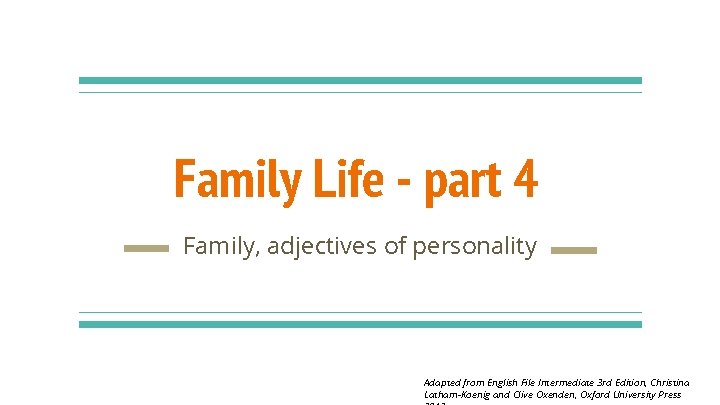 Family Life - part 4 Family, adjectives of personality Adapted from English File Intermediate