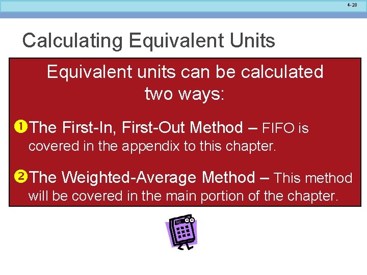 4 -28 Calculating Equivalent Units Equivalent units can be calculated two ways: The First-In,