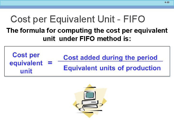 4 -69 Cost per Equivalent Unit - FIFO The formula for computing the cost