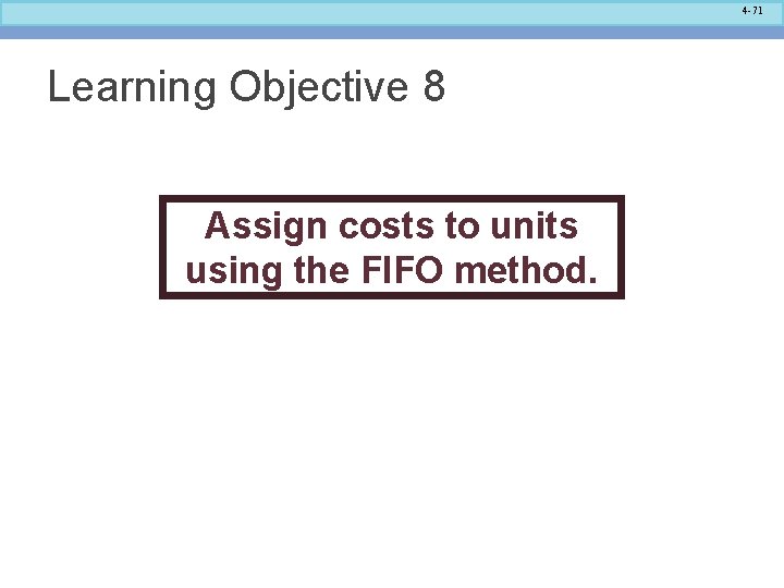 4 -71 Learning Objective 8 Assign costs to units using the FIFO method. 