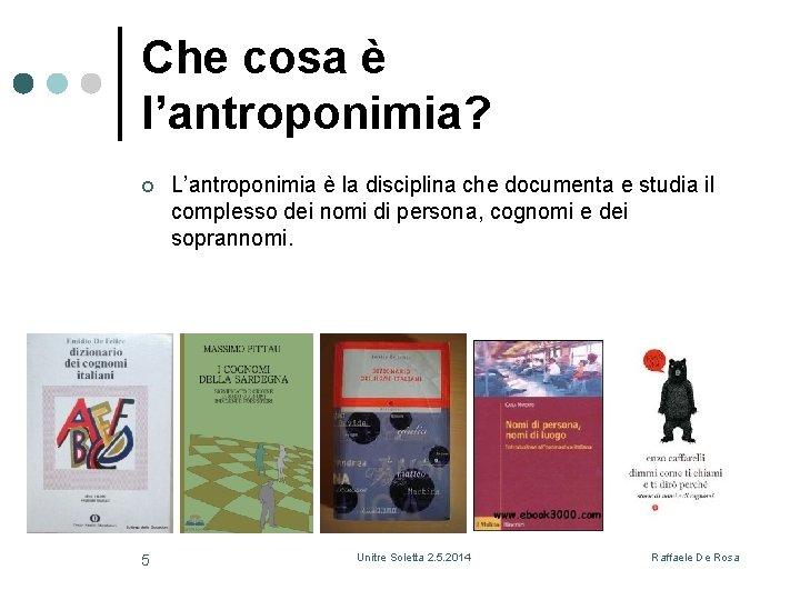 Che cosa è l’antroponimia? ¢ 5 L’antroponimia è la disciplina che documenta e studia