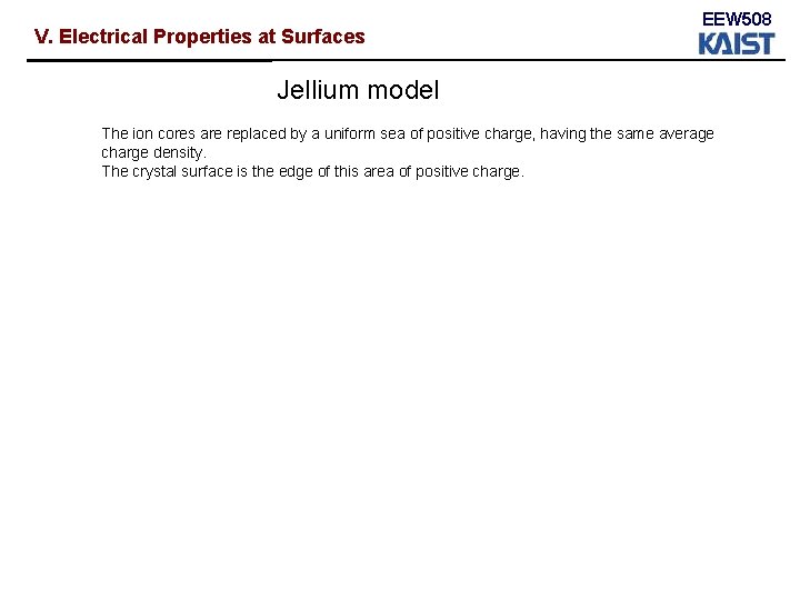 V. Electrical Properties at Surfaces EEW 508 Jellium model The ion cores are replaced V. Electrical Properties at Surfaces EEW 508 Jellium model The ion cores are replaced