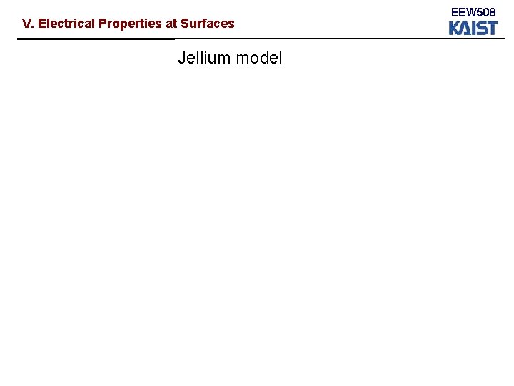 V. Electrical Properties at Surfaces Jellium model EEW 508 V. Electrical Properties at Surfaces Jellium model EEW 508