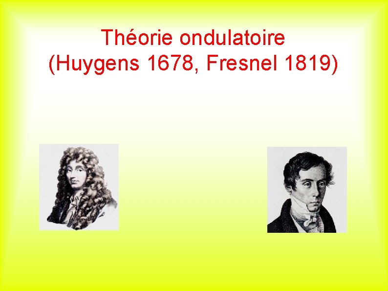 Théorie ondulatoire (Huygens 1678, Fresnel 1819) 