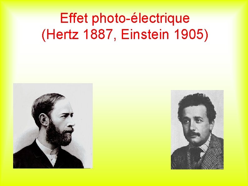 Effet photo-électrique (Hertz 1887, Einstein 1905) 
