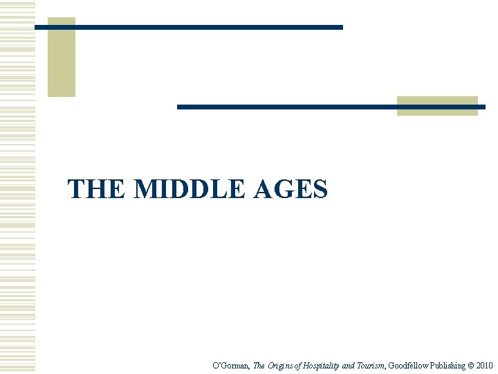 THE MIDDLE AGES O’Gorman, The Origins of Hospitality and Tourism, Goodfellow Publishing © 2010