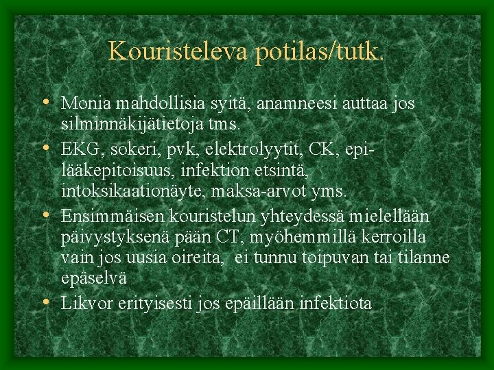 Kouristeleva potilas/tutk. • Monia mahdollisia syitä, anamneesi auttaa jos silminnäkijätietoja tms. • EKG, sokeri,