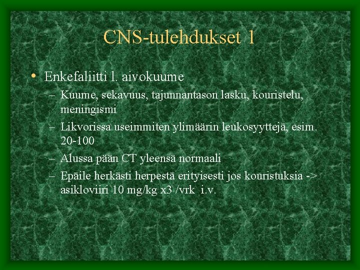 CNS-tulehdukset 1 • Enkefaliitti l. aivokuume – Kuume, sekavuus, tajunnantason lasku, kouristelu, meningismi –