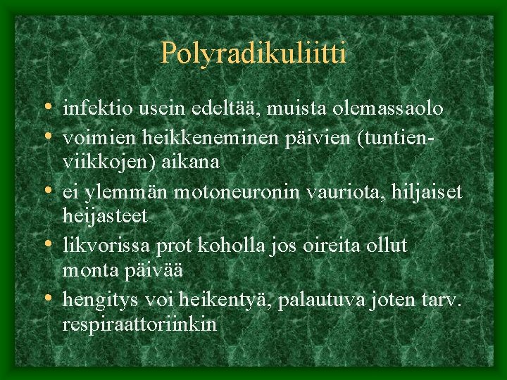 Polyradikuliitti • infektio usein edeltää, muista olemassaolo • voimien heikkeneminen päivien (tuntien- viikkojen) aikana