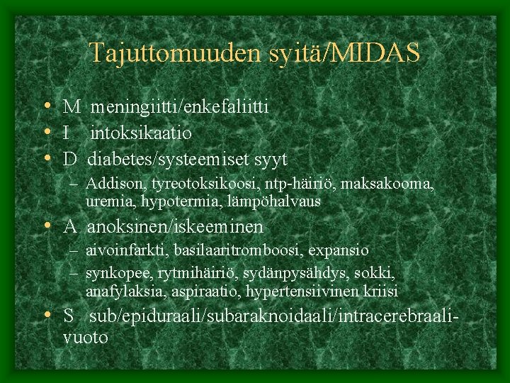 Tajuttomuuden syitä/MIDAS • M meningiitti/enkefaliitti • I intoksikaatio • D diabetes/systeemiset syyt – Addison,