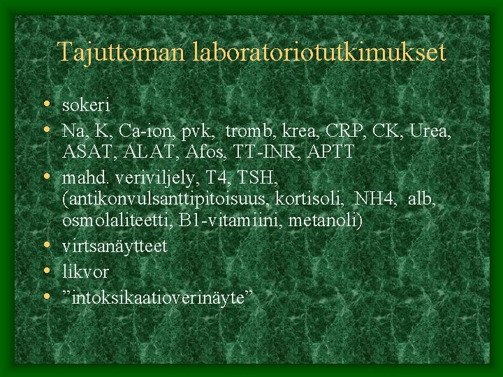 Tajuttoman laboratoriotutkimukset • sokeri • Na, K, Ca-ion, pvk, tromb, krea, CRP, CK, Urea,