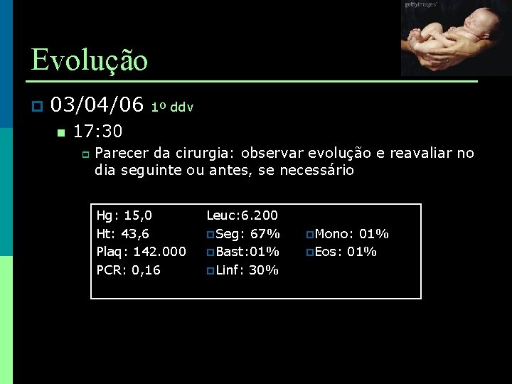 Evolução p 03/04/06 1º ddv n 17: 30 p Parecer da cirurgia: observar evolução