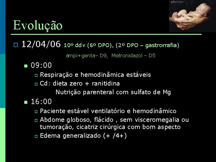 Evolução p 12/04/06 10º ddv (6º DPO), (2º DPO – gastrorrafia) ampi+genta– D 9,