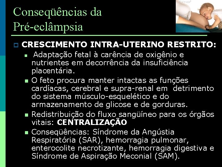 Conseqüências da Pré-eclâmpsia p CRESCIMENTO INTRA-UTERINO RESTRITO: n n Adaptação fetal à carência de