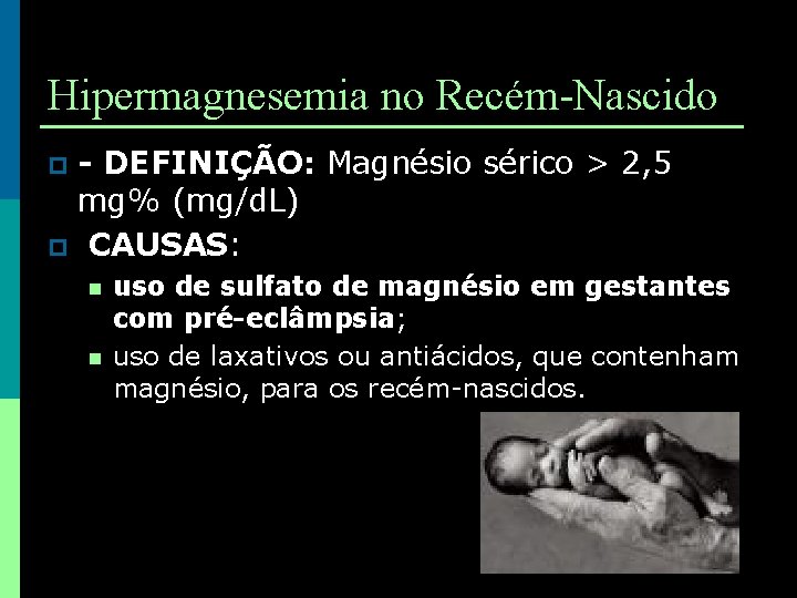 Hipermagnesemia no Recém-Nascido - DEFINIÇÃO: Magnésio sérico > 2, 5 mg% (mg/d. L) p