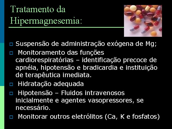 Tratamento da Hipermagnesemia: p p p Suspensão de administração exógena de Mg; Monitoramento das