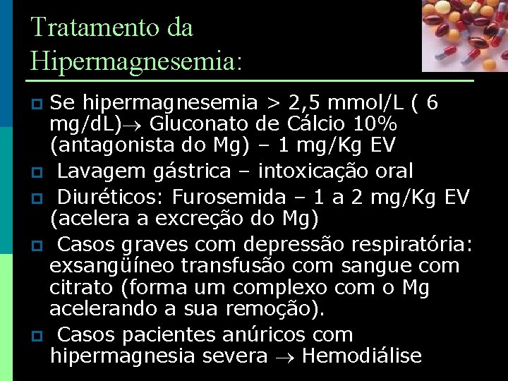 Tratamento da Hipermagnesemia: Se hipermagnesemia > 2, 5 mmol/L ( 6 mg/d. L) Gluconato