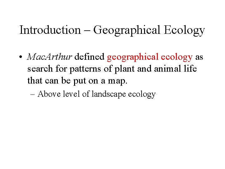 Introduction – Geographical Ecology • Mac. Arthur defined geographical ecology as search for patterns