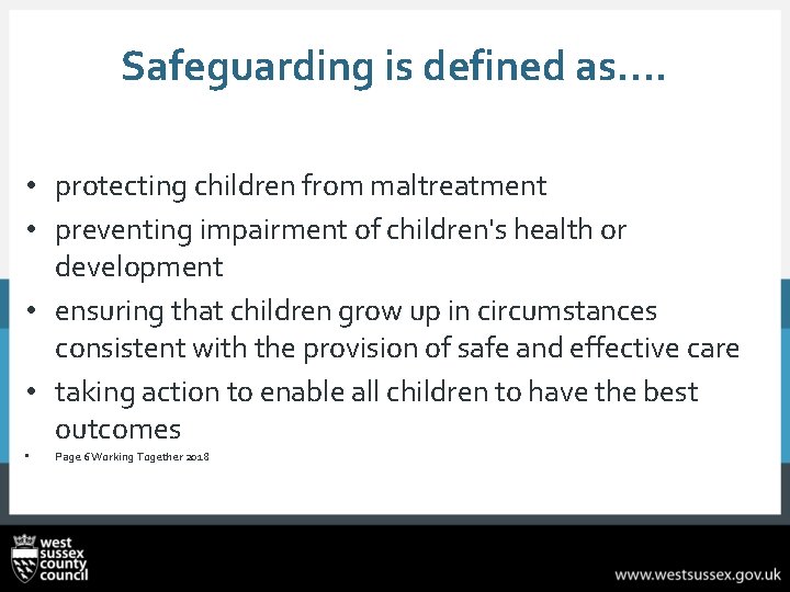 Safeguarding is defined as…. • protecting children from maltreatment • preventing impairment of children's